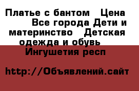 Платье с бантом › Цена ­ 800 - Все города Дети и материнство » Детская одежда и обувь   . Ингушетия респ.